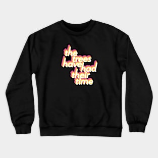 The Trees Have Had Their Time Crewneck Sweatshirt